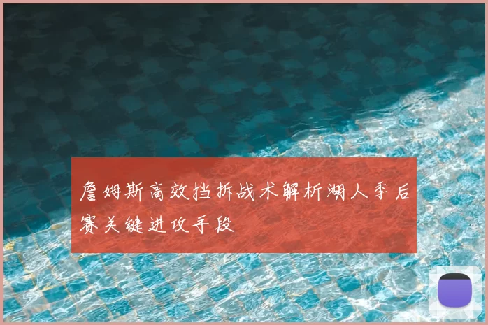 詹姆斯高效挡拆战术解析湖人季后赛关键进攻手段