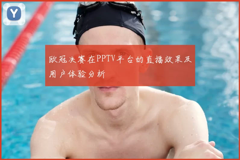 欧冠决赛在PPTV平台的直播效果及用户体验分析