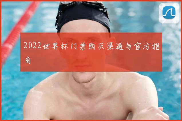 2022世界杯门票购买渠道与官方指南