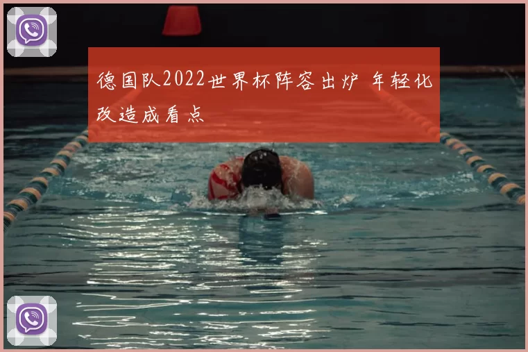 德国队2022世界杯阵容出炉 年轻化改造成看点
