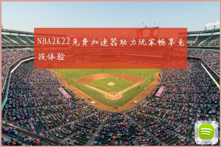 NBA2K22免费加速器助力玩家畅享竞技体验